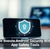 Google Boosts Android Security With New App Safety Tools