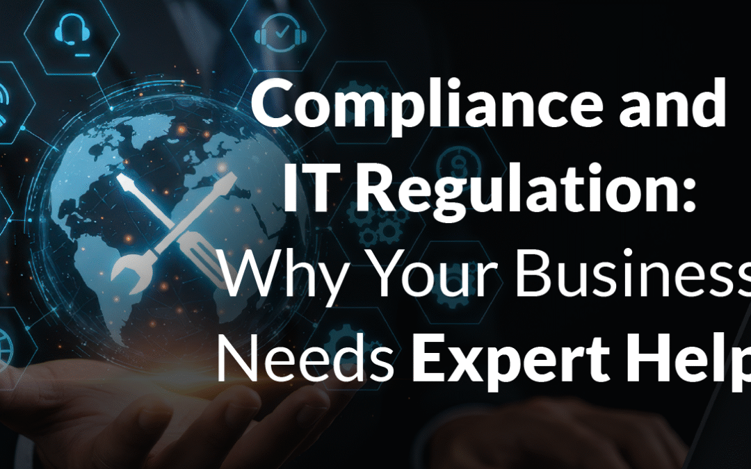 Compliance and IT Regulation: Why Your Business Needs Expert Help